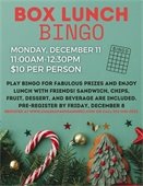 Box Lunch Bingo on Monday, December 11 at 11am.  $10 per person
