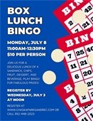 Box Lunch Bingo on Monday, July 8 from 11:00am-12:30pm.  $10 per person