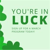 Your're in luck! Sign up for March programs today.