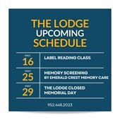 Lodge Upcoming Events:  May 16 is Label Reading, May 25 is Memory Screening, and on May 29 The Lodge will be closed.