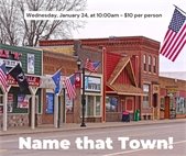 Name that Town presented by Doug Ohman on Wednesday, January 24 at 10am. $10 per person