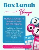 Box Lunch Bingo on Monday, August 12 from 11am-12:30pm.  $10 per person (Includes lunch and bingo)